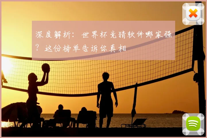 深度解析：世界杯竞猜软件哪家强？这份榜单告诉你真相