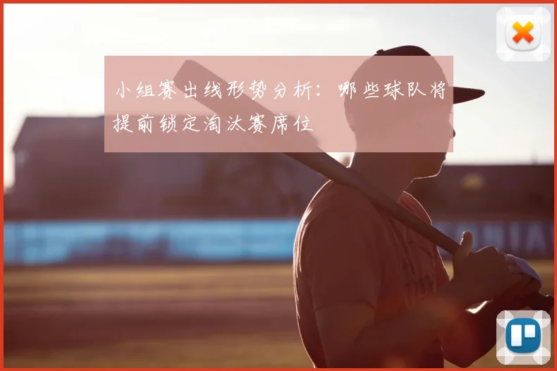 小组赛出线形势分析:哪些球队将提前锁定淘汰赛席位